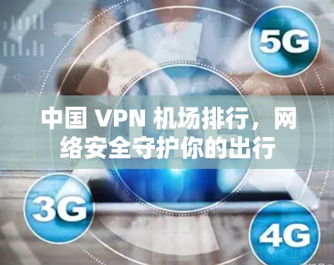 中国 VPN 机场排行，网络安全守护你的出行