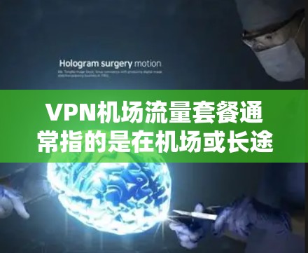 VPN机场流量套餐通常指的是在机场或长途交通中使用VPN服务,以在特定的环境中进行在线娱乐、视频会议或视频通话。以下是一些常见VPN机场流量套餐的类型和特点 VPN机场流量套餐通常指的是在机场或长途交通中使用VPN服务,以在特定的环境中进行在线娱乐、视频会议或视频通话。以下是一些常见VPN机场流量套餐的类型和特点