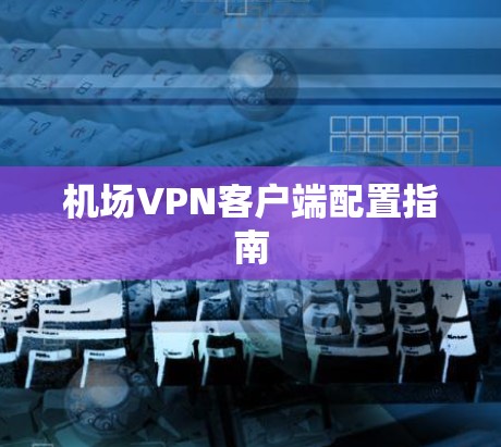 机场VPN客户端配置指南