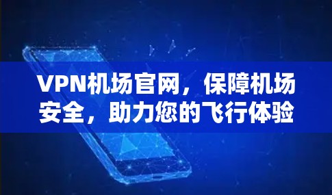 VPN机场官网,保障机场安全,助力您的飞行体验 VPN机场官网,保障机场安全,助力您的飞行体验
