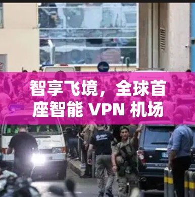 智享飞境，全球首座智能 VPN 机场订阅平台