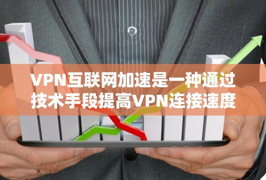 VPN互联网加速是一种通过技术手段提高VPN连接速度和用户体验的方法。以下是一步步的指南,帮助您理解和使用VPN加速 VPN互联网加速是一种通过技术手段提高VPN连接速度和用户体验的方法。以下是一步步的指南,帮助您理解和使用VPN加速