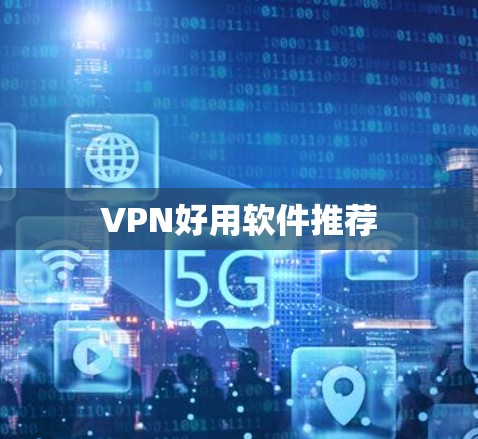 VPN好用软件推荐 VPN好用软件推荐