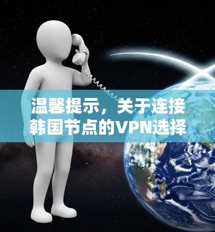 温馨提示,关于连接韩国节点的VPN选择,需谨慎! 温馨提示,关于连接韩国节点的VPN选择,需谨慎!