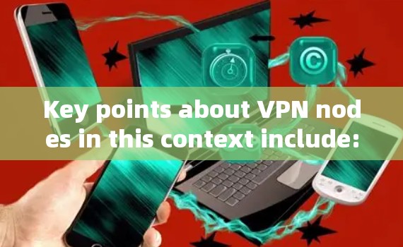 Key points about VPN nodes in this context include: