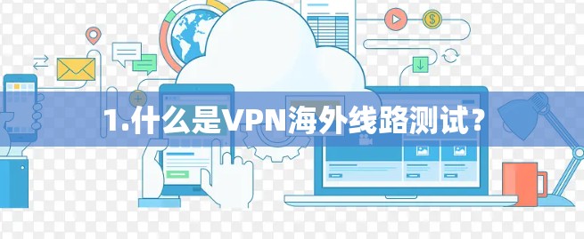 1.什么是VPN海外线路测试？
