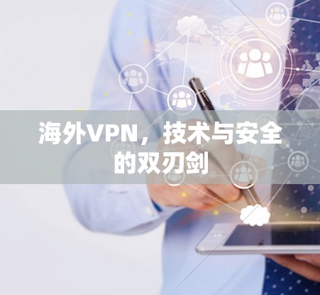 海外VPN,技术与安全的双刃剑 海外VPN,技术与安全的双刃剑