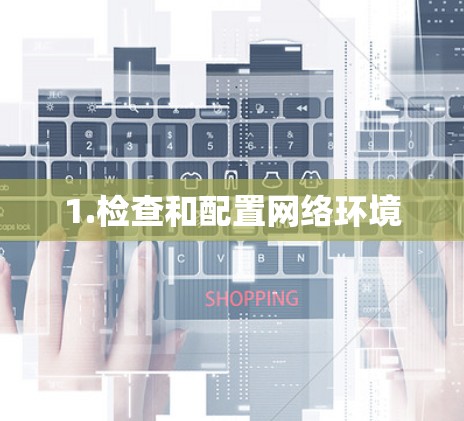1.检查和配置网络环境 1.检查和配置网络环境