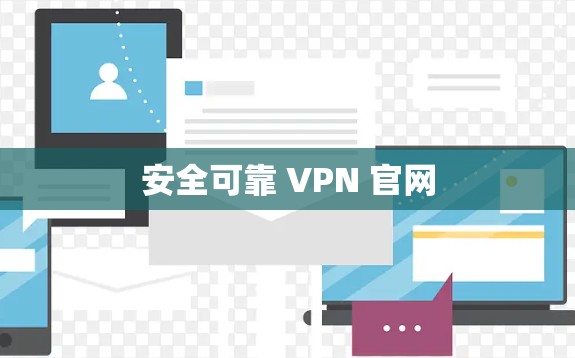 安全可靠 VPN 官网 安全可靠 VPN 官网