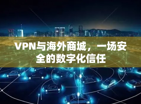 VPN与海外商城，一场安全的数字化信任