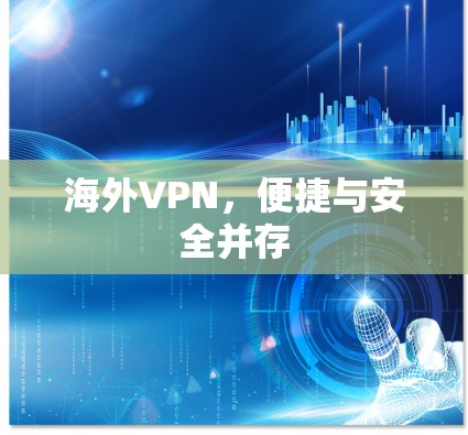 海外VPN,便捷与安全并存 海外VPN,便捷与安全并存