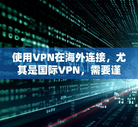 使用VPN在海外连接,尤其是国际VPN,需要谨慎,以确保网络的安全性和隐私保护。以下是一些关于VPN在海外连接的方案和注意事项 使用VPN在海外连接,尤其是国际VPN,需要谨慎,以确保网络的安全性和隐私保护。以下是一些关于VPN在海外连接的方案和注意事项