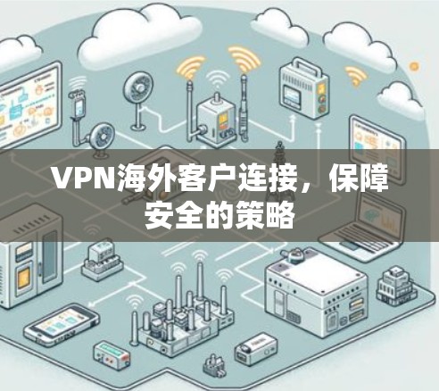 VPN海外客户连接，保障安全的策略