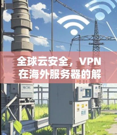 全球云安全，VPN 在海外服务器的解决方案