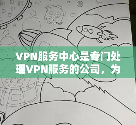VPN服务中心是专门处理VPN服务的公司,为用户提供多种VPN类型和服务,包括本地化、共享网络和远程访问等。以下是一个详细的总结 VPN服务中心是专门处理VPN服务的公司,为用户提供多种VPN类型和服务,包括本地化、共享网络和远程访问等。以下是一个详细的总结