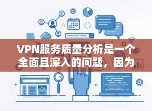 VPN服务质量分析是一个全面且深入的问题，因为VPN服务的质量受到多种因素的影响。以下是一些主要的方面