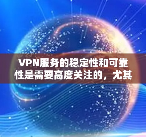 VPN服务的稳定性和可靠性是需要高度关注的,尤其是在使用过程中。为了确保VPN服务的长期稳定性和安全性,可以采取以下步骤 VPN服务的稳定性和可靠性是需要高度关注的,尤其是在使用过程中。为了确保VPN服务的长期稳定性和安全性,可以采取以下步骤