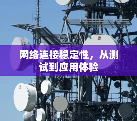 网络连接稳定性,从测试到应用体验 网络连接稳定性,从测试到应用体验