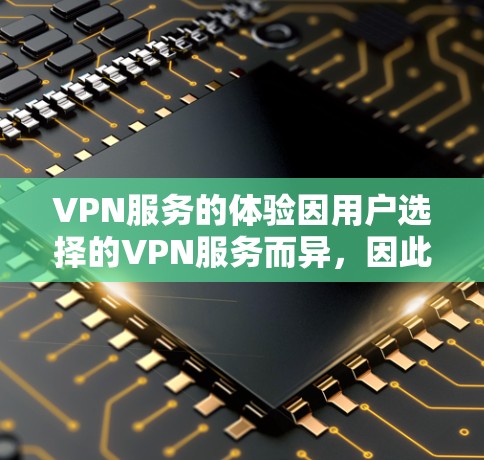 VPN服务的体验因用户选择的VPN服务而异，因此需要综合考虑多个因素，如安全性、速度、价格、设备兼容性、教程指导、安全知识普及等方面。以下是根据用户需求整理的VPN服务体验排行和推荐