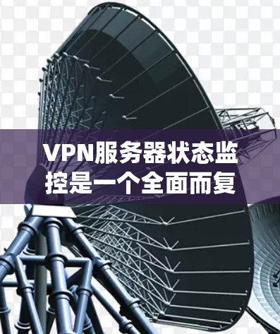 VPN服务器状态监控是一个全面而复杂的系统,旨在确保服务器的安全与稳定运行。为了实现这一点,我们采用了一系列工具和方法,从配置到监控,再到处理异常情况,每一步都经过精心设计 VPN服务器状态监控是一个全面而复杂的系统,旨在确保服务器的安全与稳定运行。为了实现这一点,我们采用了一系列工具和方法,从配置到监控,再到处理异常情况,每一步都经过精心设计