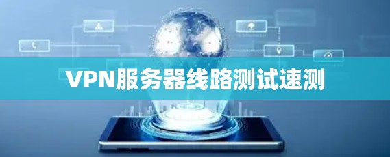 VPN服务器线路测试速测 VPN服务器线路测试速测