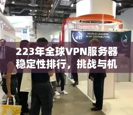 223年全球VPN服务器稳定性排行,挑战与机遇 223年全球VPN服务器稳定性排行,挑战与机遇
