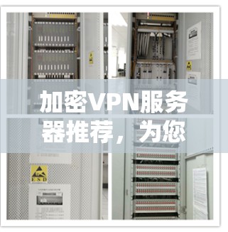 加密VPN服务器推荐，为您打造安全可靠网络