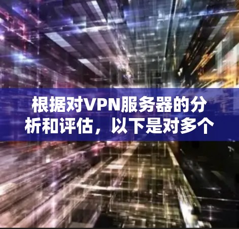 根据对VPN服务器的分析和评估，以下是对多个服务器的综合排名