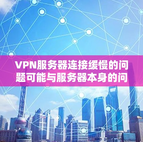 VPN服务器连接缓慢的问题可能与服务器本身的问题有关,或者是网络环境的问题。以下是一些建议,帮助你解决可能的问题 VPN服务器连接缓慢的问题可能与服务器本身的问题有关,或者是网络环境的问题。以下是一些建议,帮助你解决可能的问题