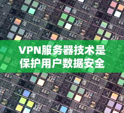VPN服务器技术是保护用户数据安全的关键，涉及到加密、网络设计、硬件配置和性能优化等多个方面。以下是详细的解释