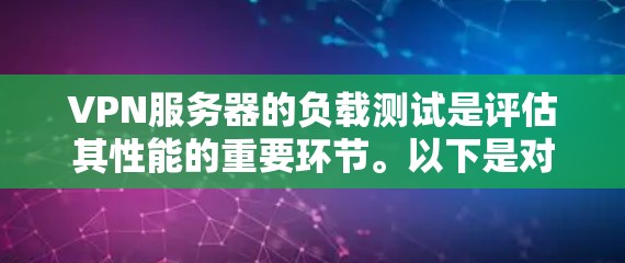 VPN服务器的负载测试是评估其性能的重要环节。以下是对VPN服务器负载测试的详细指南