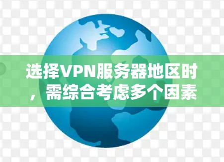 选择VPN服务器地区时,需综合考虑多个因素,包括地理位置、网络状况、安全性、网络类型、提供商数量、可靠性、监管政策以及用户需求。以下是对这些因素的详细分析 选择VPN服务器地区时,需综合考虑多个因素,包括地理位置、网络状况、安全性、网络类型、提供商数量、可靠性、监管政策以及用户需求。以下是对这些因素的详细分析