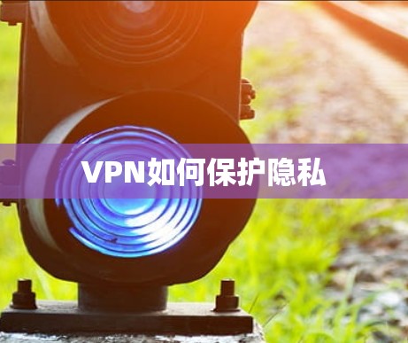 VPN如何保护隐私 VPN如何保护隐私