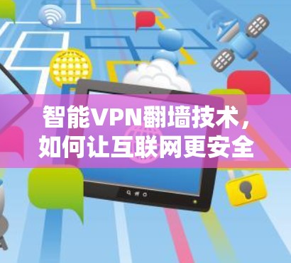 智能VPN翻墙技术，如何让互联网更安全
