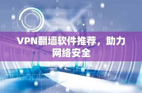 VPN翻墙软件推荐，助力网络安全