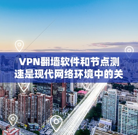 VPN翻墙软件和节点测速是现代网络环境中的关键技术,它们在保障用户安全和网络便捷方面发挥着重要作用。以下是对这两个概念的详细分析和解决方案 VPN翻墙软件和节点测速是现代网络环境中的关键技术,它们在保障用户安全和网络便捷方面发挥着重要作用。以下是对这两个概念的详细分析和解决方案