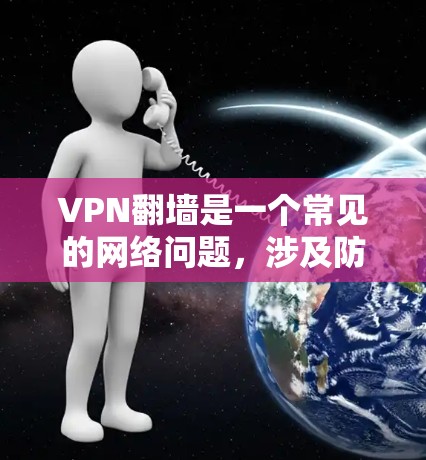VPN翻墙是一个常见的网络问题,涉及防火墙、VPN的安全协议和安全软件。以下是解决VPN翻墙问题的步骤 VPN翻墙是一个常见的网络问题,涉及防火墙、VPN的安全协议和安全软件。以下是解决VPN翻墙问题的步骤