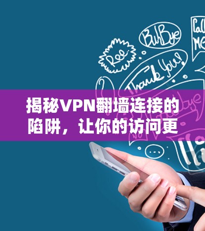 揭秘VPN翻墙连接的陷阱,让你的访问更安全 揭秘VPN翻墙连接的陷阱,让你的访问更安全
