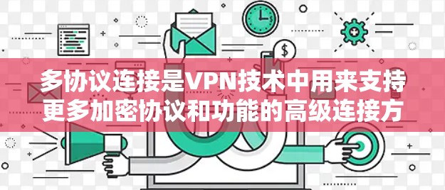 多协议连接是VPN技术中用来支持更多加密协议和功能的高级连接方式。以下是关于多协议连接的详细信息 多协议连接是VPN技术中用来支持更多加密协议和功能的高级连接方式。以下是关于多协议连接的详细信息