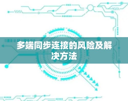 多端同步连接的风险及解决方法 多端同步连接的风险及解决方法