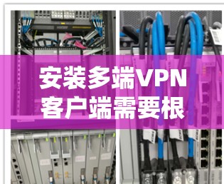 安装多端VPN客户端需要根据具体的VPN服务提供商(如VPC、VPN.com、DZNet等)提供的配置指南进行。以下是通用的步骤,你可以根据自己的VPN服务提供商的安装步骤进行调整 安装多端VPN客户端需要根据具体的VPN服务提供商(如VPC、VPN.com、DZNet等)提供的配置指南进行。以下是通用的步骤,你可以根据自己的VPN服务提供商的安装步骤进行调整