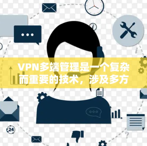 VPN多端管理是一个复杂而重要的技术,涉及多方面的考虑,包括资源管理、安全配置、技术复杂性和用户体验。以下是对该问题的详细分析和总结 VPN多端管理是一个复杂而重要的技术,涉及多方面的考虑,包括资源管理、安全配置、技术复杂性和用户体验。以下是对该问题的详细分析和总结