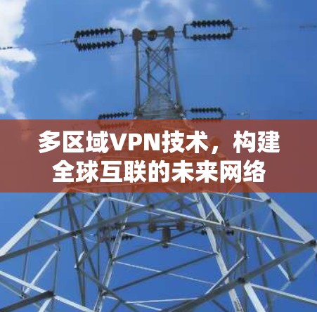 多区域VPN技术，构建全球互联的未来网络