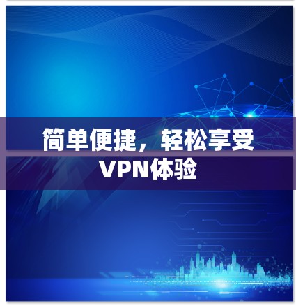 简单便捷,轻松享受VPN体验 简单便捷,轻松享受VPN体验