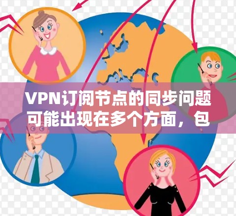 VPN订阅节点的同步问题可能出现在多个方面,包括协议版本不兼容、服务器配置错误、服务器状态异常等。以下是逐步的解决方案 VPN订阅节点的同步问题可能出现在多个方面,包括协议版本不兼容、服务器配置错误、服务器状态异常等。以下是逐步的解决方案