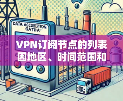 VPN订阅节点的列表因地区、时间范围和需求而异,但以下是常见的VPN节点,供参考 VPN订阅节点的列表因地区、时间范围和需求而异,但以下是常见的VPN节点,供参考