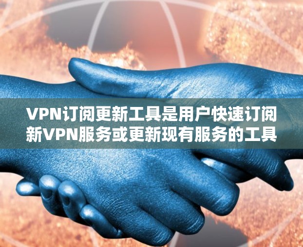 VPN订阅更新工具是用户快速订阅新VPN服务或更新现有服务的工具,包括客户端、服务器和端口更新软件。以下是详细的介绍和推荐 VPN订阅更新工具是用户快速订阅新VPN服务或更新现有服务的工具,包括客户端、服务器和端口更新软件。以下是详细的介绍和推荐