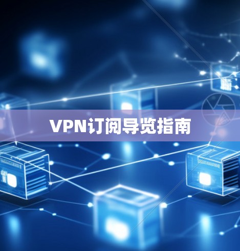 VPN订阅导览指南 VPN订阅导览指南