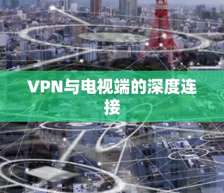 VPN与电视端的深度连接 VPN与电视端的深度连接