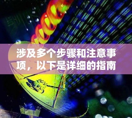涉及多个步骤和注意事项，以下是详细的指南